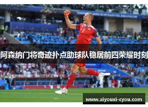 阿森纳门将奇迹扑点助球队稳居前四荣耀时刻