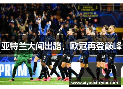 亚特兰大闯出路，欧冠再登巅峰