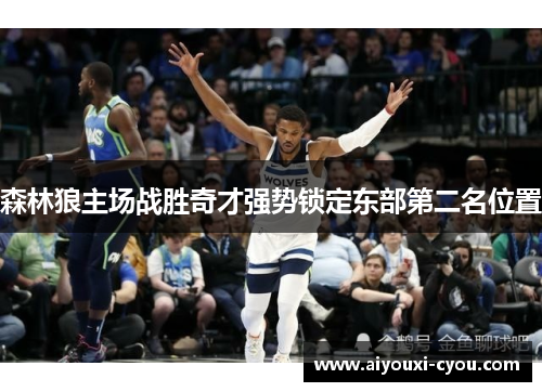 森林狼主场战胜奇才强势锁定东部第二名位置