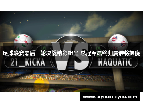足球联赛最后一轮决战精彩纷呈 总冠军最终归属谁将揭晓