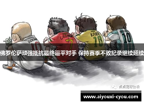 佛罗伦萨顽强抵抗最终逼平对手 保持赛季不败纪录继续延续